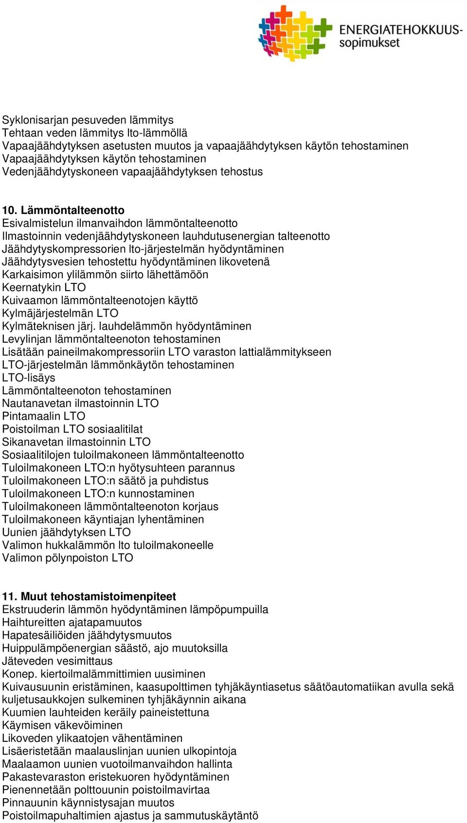 Lämmöntalteenotto Esivalmistelun ilmanvaihdon lämmöntalteenotto Ilmastoinnin vedenjäähdytyskoneen lauhdutusenergian talteenotto Jäähdytyskompressorien lto-järjestelmän hyödyntäminen Jäähdytysvesien