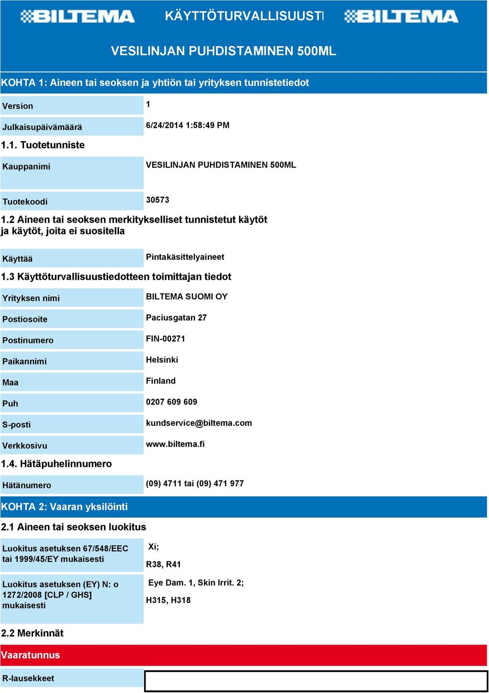 3 Käyttöturvallisuustiedotteen toimittajan tiedot Yrityksen nimi BILTEMA SUOMI OY Postiosoite Paciusgatan 27 Postinumero Paikannimi Maa FIN-00271 Helsinki Finland Puh 0207 609 609 S-posti Verkkosivu