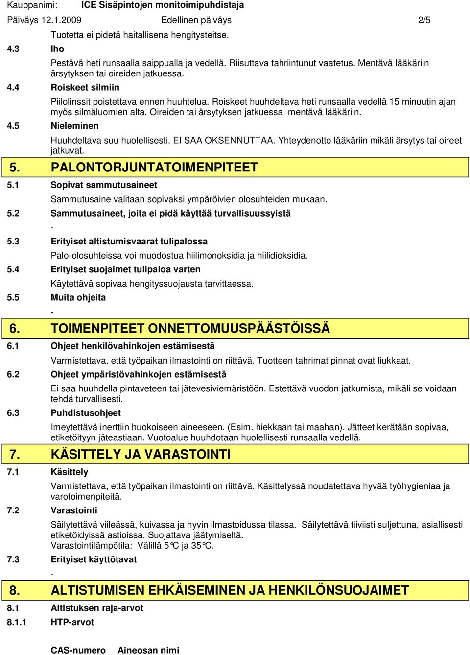 Oireiden tai ärsytyksen jatkuessa mentävä lääkäriin. 4.5 Nieleminen Huuhdeltava suu huolellisesti. EI SAA OKSENNUTTAA. Yhteydenotto lääkäriin mikäli ärsytys tai oireet jatkuvat. 5.