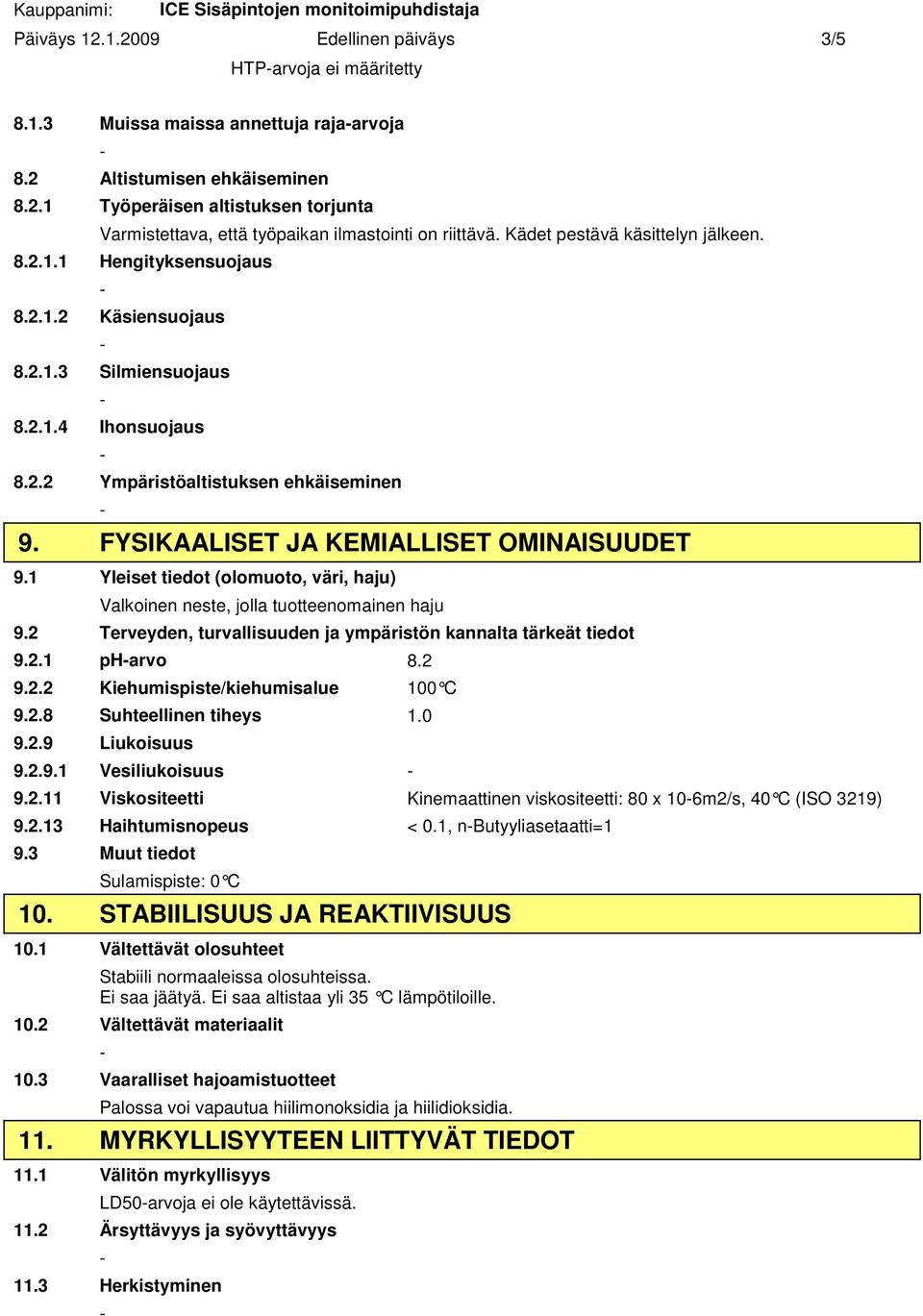 FYSIKAALISET JA KEMIALLISET OMINAISUUDET 9.1 Yleiset tiedot (olomuoto, väri, haju) Valkoinen neste, jolla tuotteenomainen haju 9.2 Terveyden, turvallisuuden ja ympäristön kannalta tärkeät tiedot 9.2.1 pharvo 8.