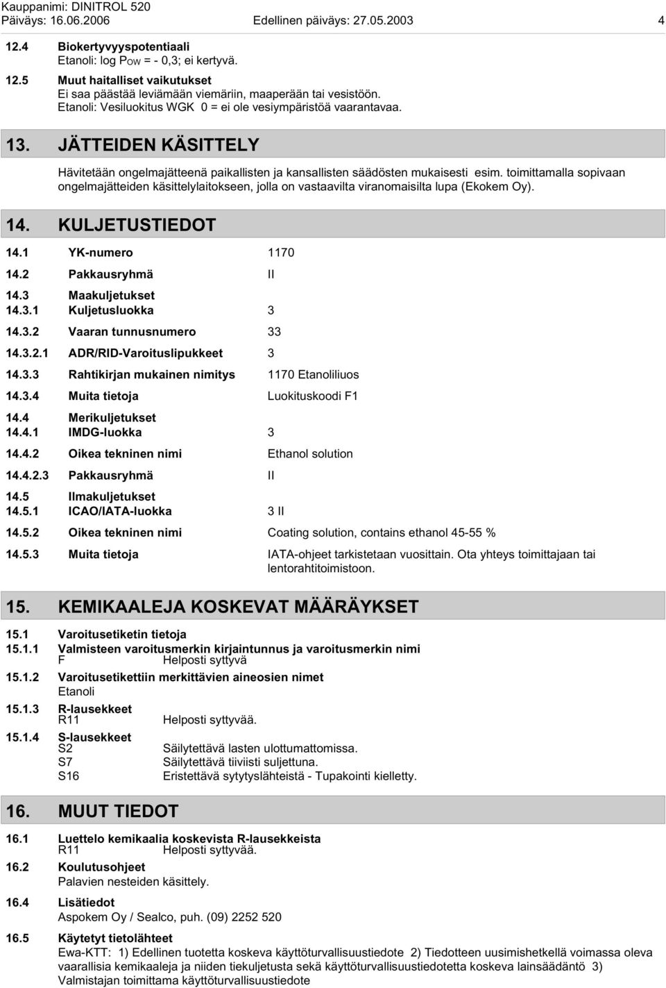 toimittamalla sopivaan ongelmajätteiden käsittelylaitokseen, jolla on vastaavilta viranomaisilta lupa (Ekokem Oy). 14. KULJETUSTIEDOT 14.1 YK-numero 1170 14.2 Pakkausryhmä II 14.3 