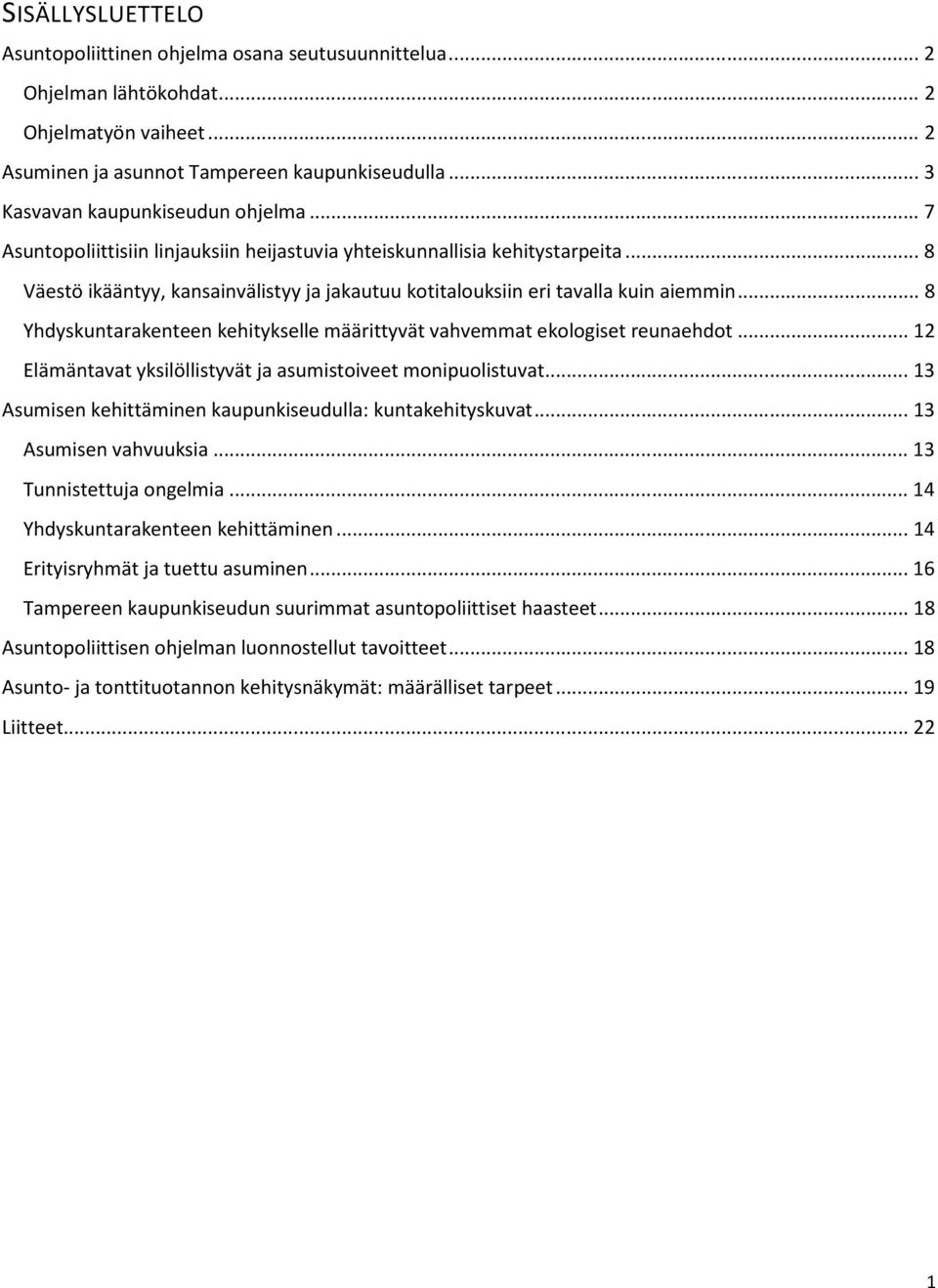 .. 8 Väestö ikääntyy, kansainvälistyy ja jakautuu kotitalouksiin eri tavalla kuin aiemmin... 8 Yhdyskuntarakenteen kehitykselle määrittyvät vahvemmat ekologiset reunaehdot.