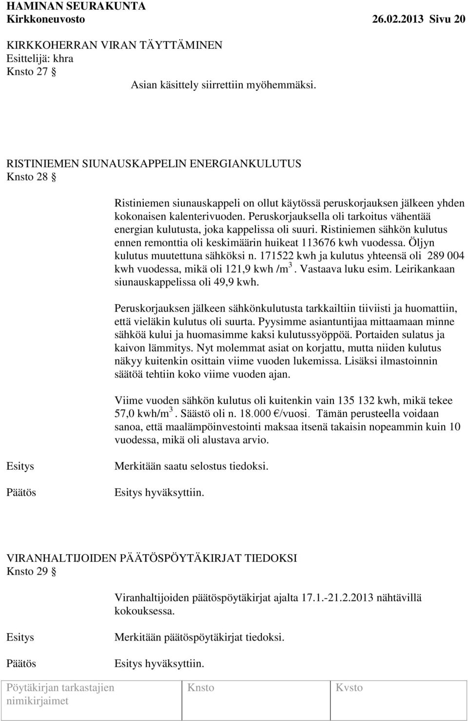 Peruskorjauksella oli tarkoitus vähentää energian kulutusta, joka kappelissa oli suuri. Ristiniemen sähkön kulutus ennen remonttia oli keskimäärin huikeat 113676 kwh vuodessa.