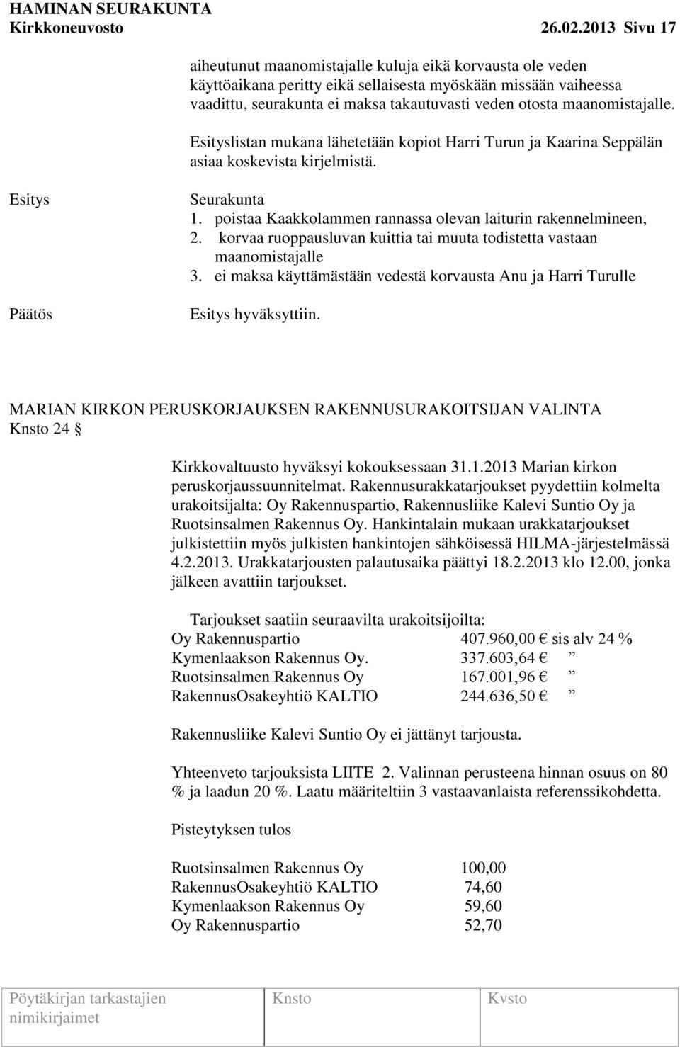 maanomistajalle. listan mukana lähetetään kopiot Harri Turun ja Kaarina Seppälän asiaa koskevista kirjelmistä. Seurakunta 1. poistaa Kaakkolammen rannassa olevan laiturin rakennelmineen, 2.