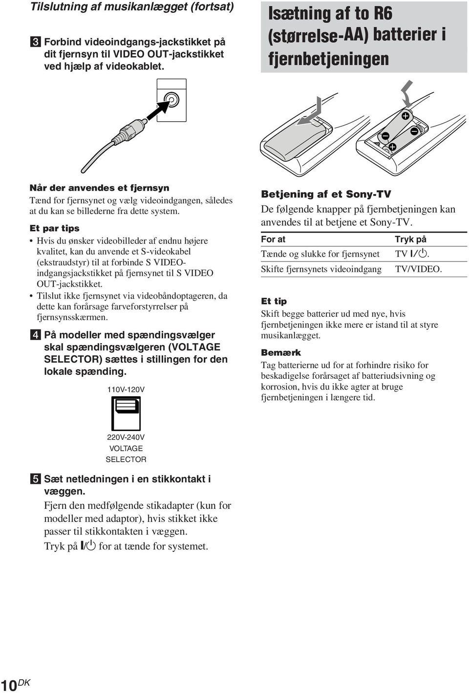 Et par tips Hvis du ønsker videobilleder af endnu højere kvalitet, kan du anvende et S-videokabel (ekstraudstyr) til at forbinde S VIDEOindgangsjackstikket på fjernsynet til S VIDEO OUT-jackstikket.