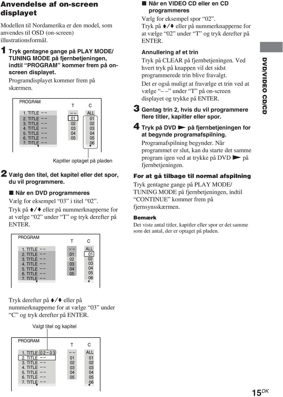 TITLE 5. TITLE 6. TITLE 7. TITLE T 01 02 03 04 05 C ALL 01 02 03 04 05 06 2 Vælg den titel, det kapitel eller det spor, du vil programmere. x Når en DVD programmeres Vælg for eksempel 03 i titel 02.