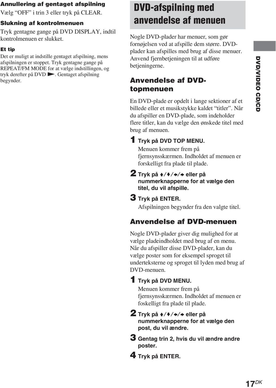 Gentaget afspilning begynder. DVD-afspilning med anvendelse af menuen Nogle DVD-plader har menuer, som gør fornøjelsen ved at afspille dem større. DVDplader kan afspilles med brug af disse menuer.