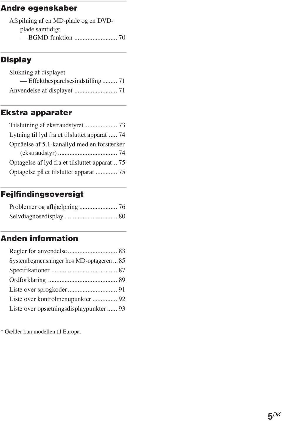 .. 74 Optagelse af lyd fra et tilsluttet apparat.. 75 Optagelse på et tilsluttet apparat... 75 Fejlfindingsoversigt Problemer og afhjælpning... 76 Selvdiagnosedisplay.