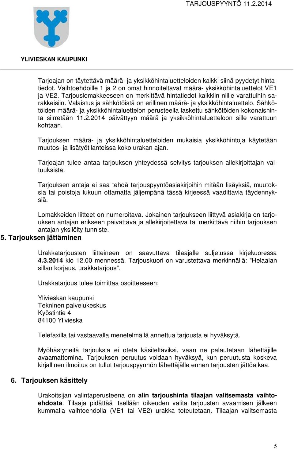 Sähkötöiden määrä- ja yksikköhintaluettelon perusteella laskettu sähkötöiden kokonaishinta siirretään 11.2.2014 päivättyyn määrä ja yksikköhintaluetteloon sille varattuun kohtaan.