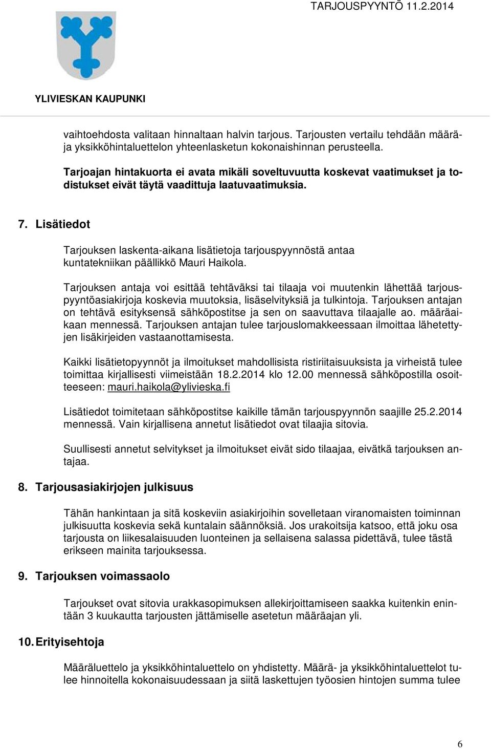 Lisätiedot Tarjouksen laskenta-aikana lisätietoja tarjouspyynnöstä antaa kuntatekniikan päällikkö Mauri Haikola.