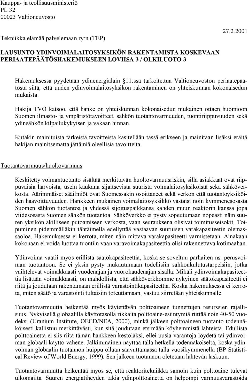 ydinenergialain 11:ssä tarkoitettua Valtioneuvoston periaatepäätöstä siitä, että uuden ydinvoimalaitosyksikön rakentaminen on yhteiskunnan kokonaisedun mukaista.