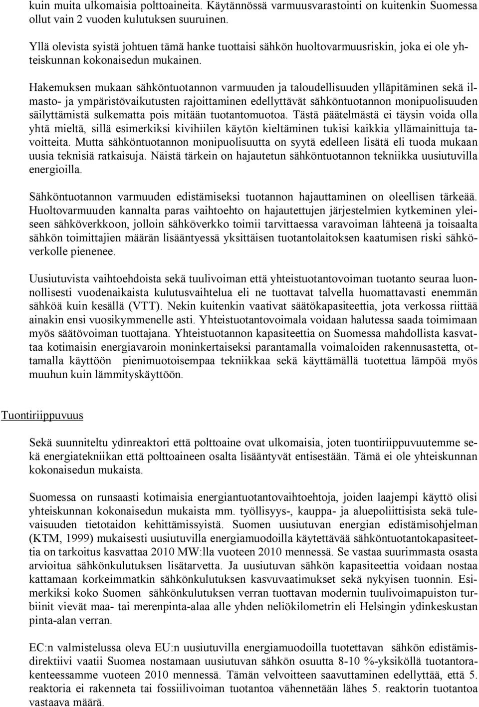 Hakemuksen mukaan sähköntuotannon varmuuden ja taloudellisuuden ylläpitäminen sekä ilmasto ja ympäristövaikutusten rajoittaminen edellyttävät sähköntuotannon monipuolisuuden säilyttämistä sulkematta