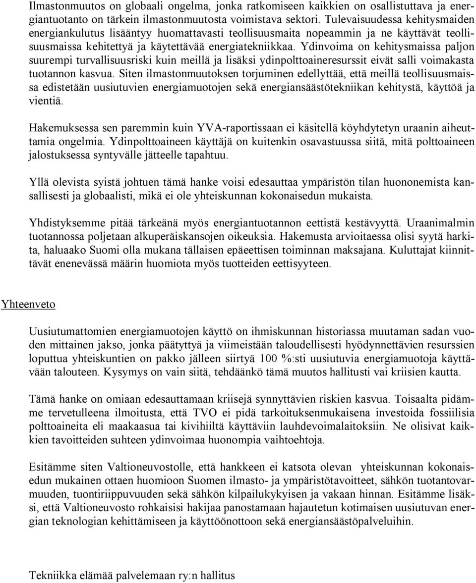 Ydinvoima on kehitysmaissa paljon suurempi turvallisuusriski kuin meillä ja lisäksi ydinpolttoaineresurssit eivät salli voimakasta tuotannon kasvua.