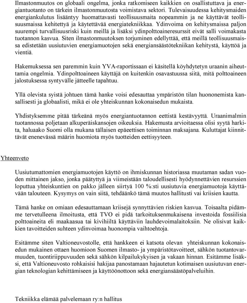 Ydinvoima on kehitysmaissa paljon suurempi turvallisuusriski kuin meillä ja lisäksi ydinpolttoaineresurssit eivät salli voimakasta tuotannon kasvua.