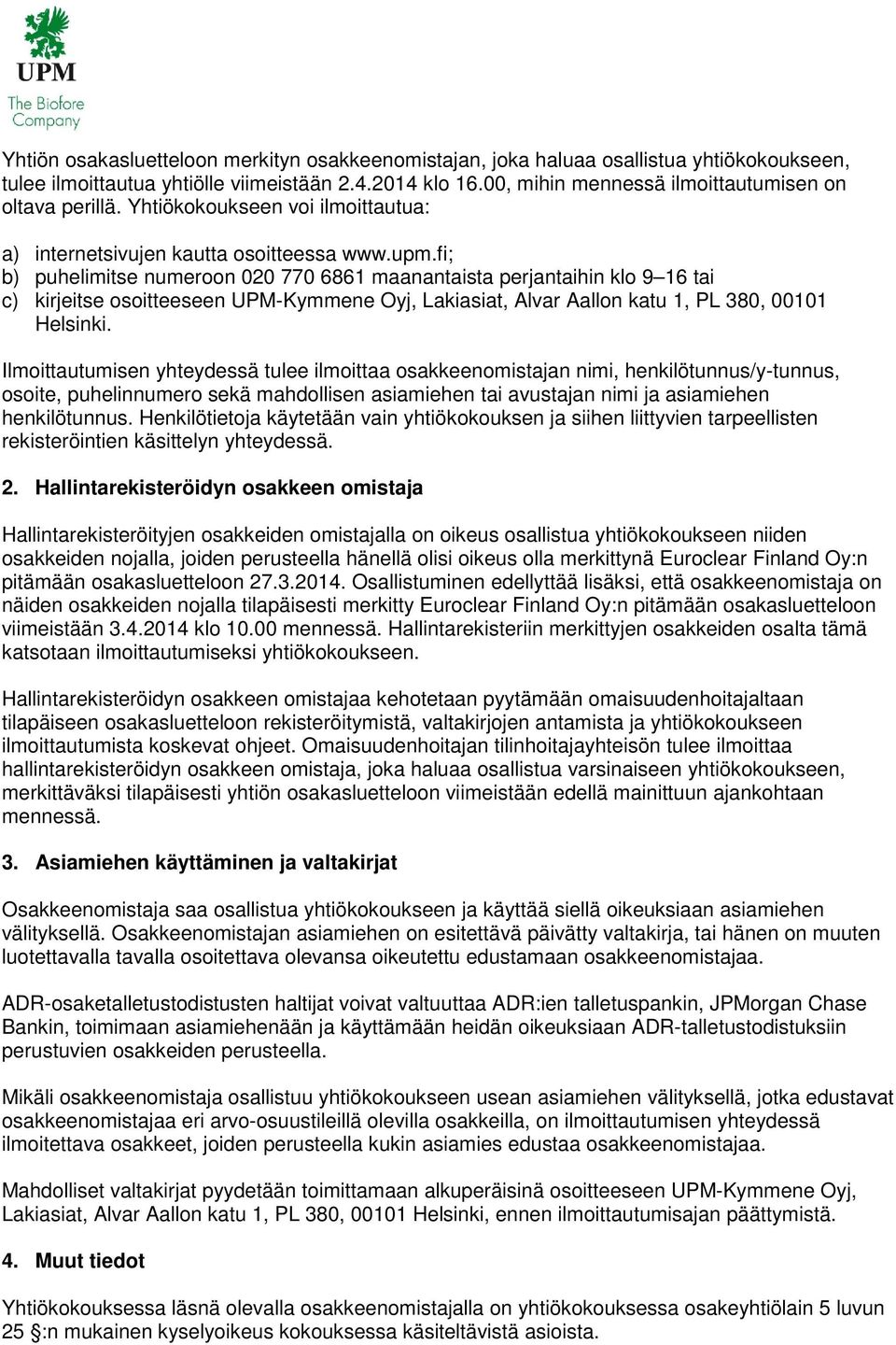 fi; b) puhelimitse numeroon 020 770 6861 maanantaista perjantaihin klo 9 16 tai c) kirjeitse osoitteeseen UPM-Kymmene Oyj, Lakiasiat, Alvar Aallon katu 1, PL 380, 00101 Helsinki.