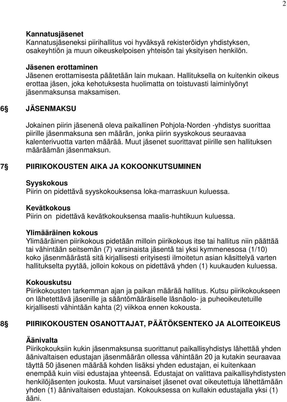 6 JÄSENMAKSU Jokainen piirin jäsenenä oleva paikallinen Pohjola-Norden -yhdistys suorittaa piirille jäsenmaksuna sen määrän, jonka piirin syyskokous seuraavaa kalenterivuotta varten määrää.