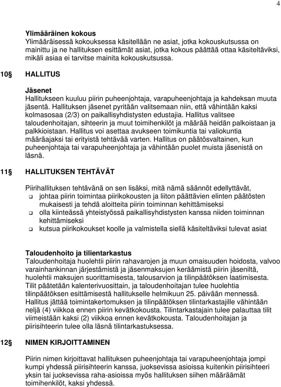 Hallituksen jäsenet pyritään valitsemaan niin, että vähintään kaksi kolmasosaa (2/3) on paikallisyhdistysten edustajia.