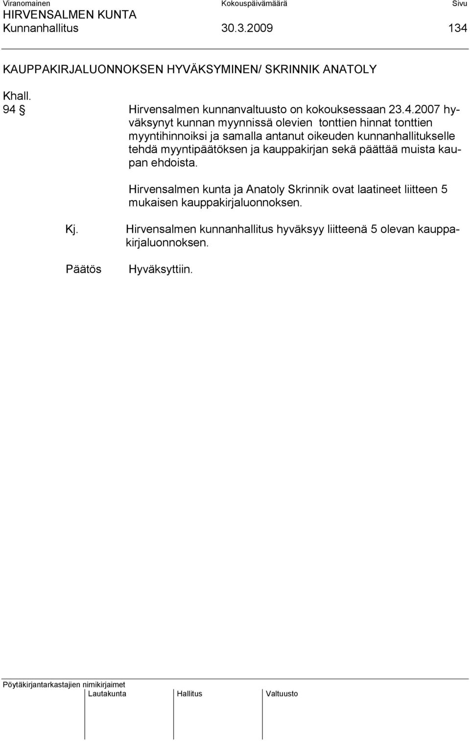 myyntihinnoiksi ja samalla antanut oikeuden kunnanhallitukselle tehdä myyntipäätöksen ja kauppakirjan sekä päättää muista kaupan