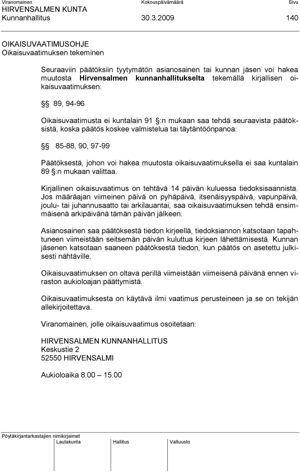 oikaisuvaatimuksen: 89, 94-96 Oikaisuvaatimusta ei kuntalain 91 :n mukaan saa tehdä seuraavista päätöksistä, koska päätös koskee valmistelua tai täytäntöönpanoa: 85-88, 90, 97-99 Päätöksestä, johon