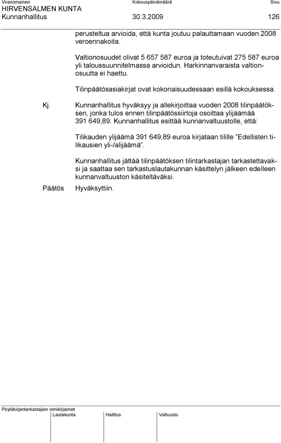 Tilinpäätösasiakirjat ovat kokonaisuudessaan esillä kokouksessa. Kj.