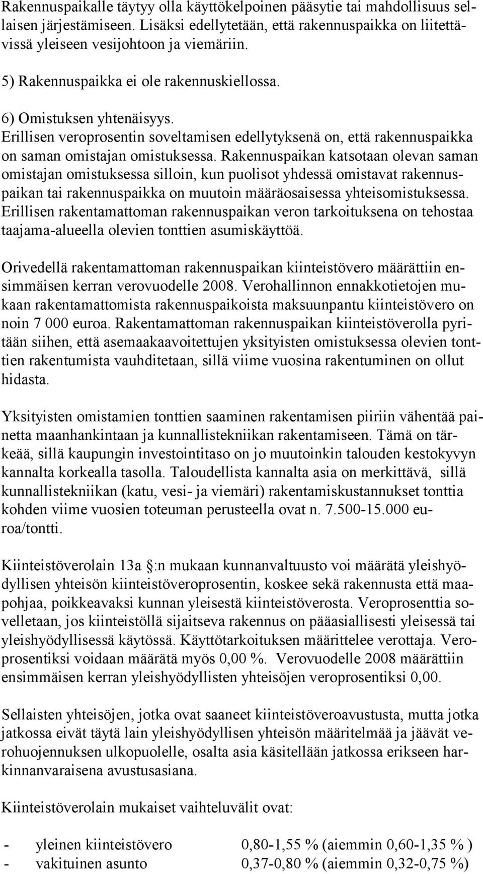 Rakennuspaikan katsotaan olevan saman omis ta jan omistuksessa silloin, kun puolisot yhdessä omistavat rakennuspaikan tai rakennuspaikka on muutoin määräosaisessa yhteisomistuksessa.