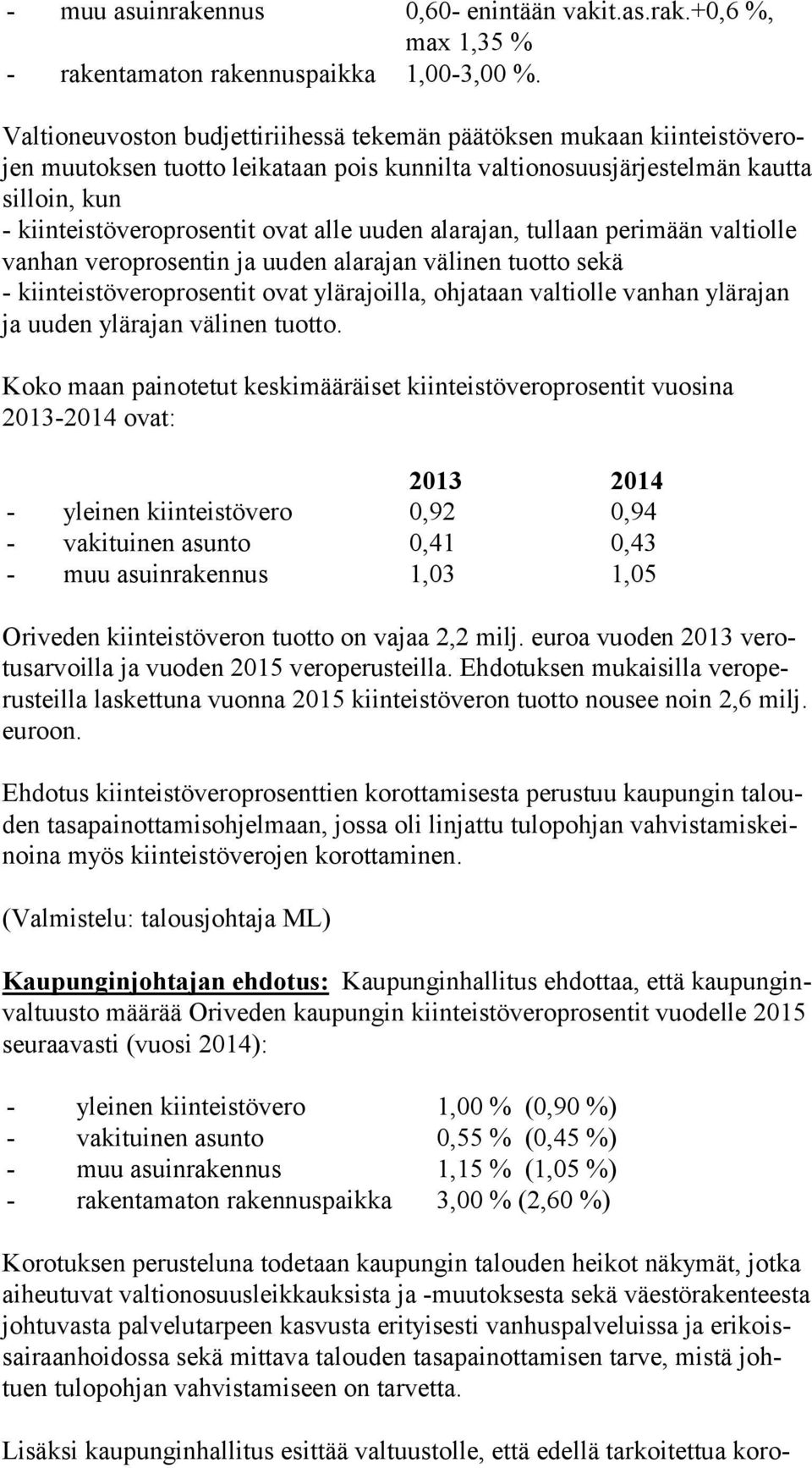 alle uuden alarajan, tullaan perimään valtiolle van han veroprosentin ja uuden alarajan välinen tuotto sekä - kiinteistöveroprosentit ovat ylärajoilla, ohjataan valtiolle vanhan ylärajan ja uuden