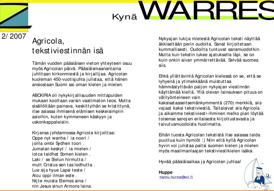 Mutta sisällöltään painava, keskittyihän se kristittynä, itse asiassa ihmisenä elämisen keskeisimpiin asioihin, kuten kymmeneen käskyyn ja uskonkappaleisiin.