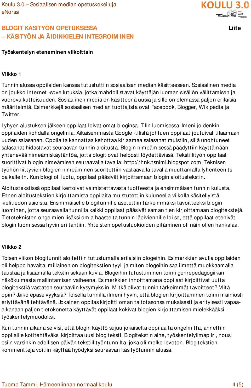 Sosiaalinen media on käsitteenä uusia ja sille on olemassa paljon erilaisia määritelmiä. Esimerkkejä sosiaalisen median tuottajista ovat Facebook, Blogger, Wikipedia ja Twitter.