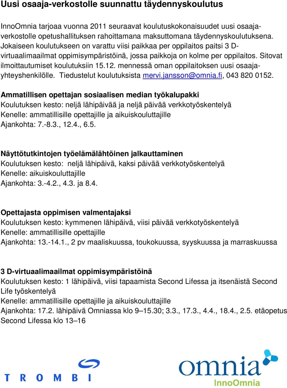 Sitovat ilmoittautumiset koulutuksiin 15.12. mennessä oman oppilaitoksen uusi osaajayhteyshenkilölle. Tiedustelut koulutuksista mervi.jansson@omnia.fi, 043 820 0152.