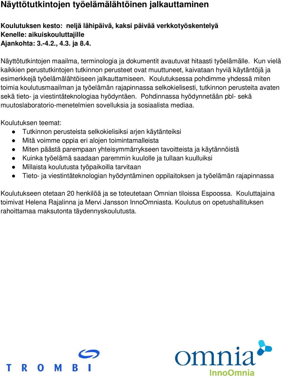 Kun vielä kaikkien perustutkintojen tutkinnon perusteet ovat muuttuneet, kaivataan hyviä käytäntöjä ja esimerkkejä työelämälähtöiseen jalkauttamiseen.