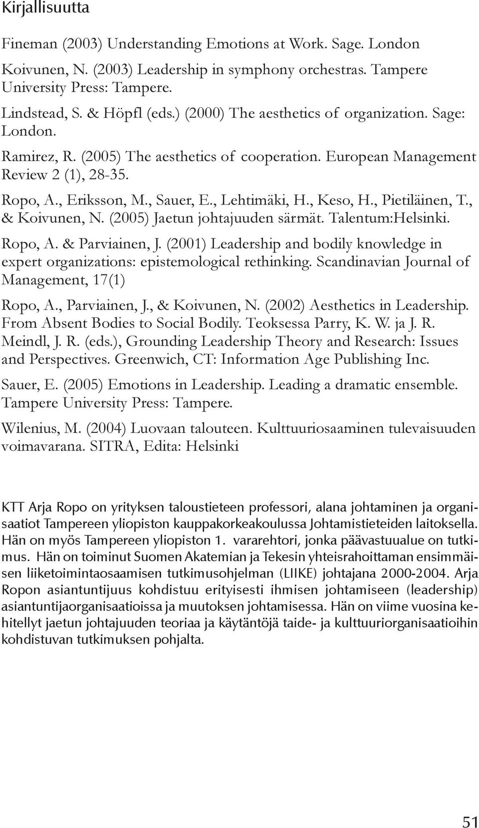 , Keso, H., Pietiläinen, T., & Koivunen, N. (2005) Jaetun johtajuuden särmät. Talentum:Helsinki. Ropo, A. & Parviainen, J.