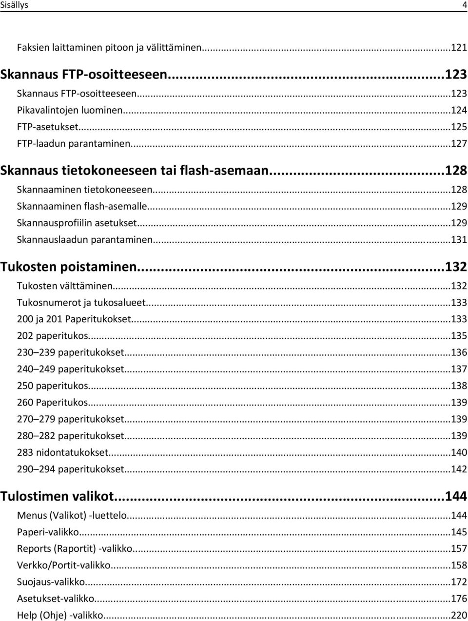 ..131 Tukosten poistaminen...132 Tukosten välttäminen...132 Tukosnumerot ja tukosalueet...133 200 ja 201 Paperitukokset...133 202 paperitukos...135 230 239 paperitukokset...136 240 249 paperitukokset.