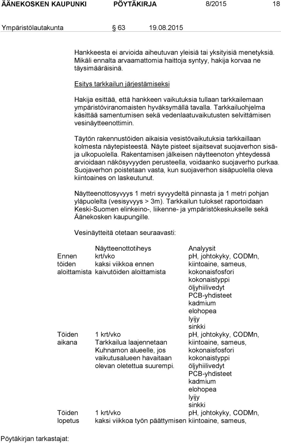 Esitys tarkkailun järjestämiseksi Hakija esittää, että hankkeen vaikutuksia tullaan tarkkailemaan ympäristöviranomaisten hyväksymällä tavalla.