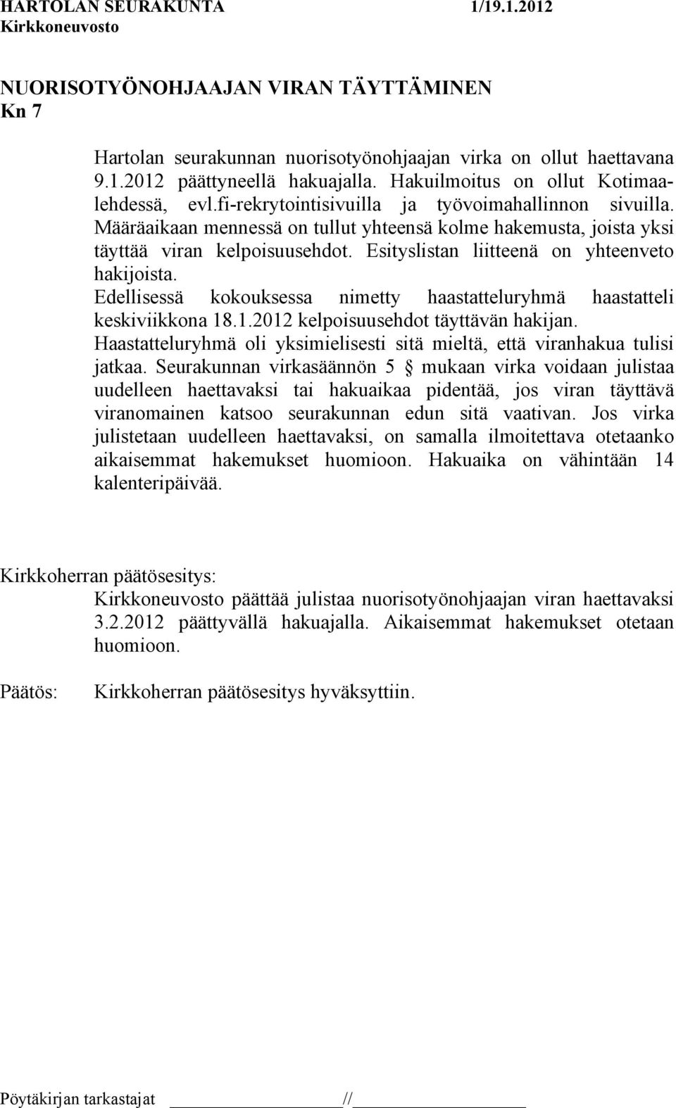 Esityslistan liitteenä on yhteenveto hakijoista. Edellisessä kokouksessa nimetty haastatteluryhmä haastatteli keskiviikkona 18.1.2012 kelpoisuusehdot täyttävän hakijan.