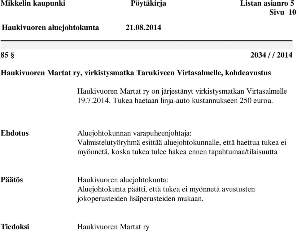 Aluejohtokunnan varapuheenjohtaja: Valmistelutyöryhmä esittää aluejohtokunnalle, että haettua tukea ei myönnetä, koska tukea tulee hakea ennen