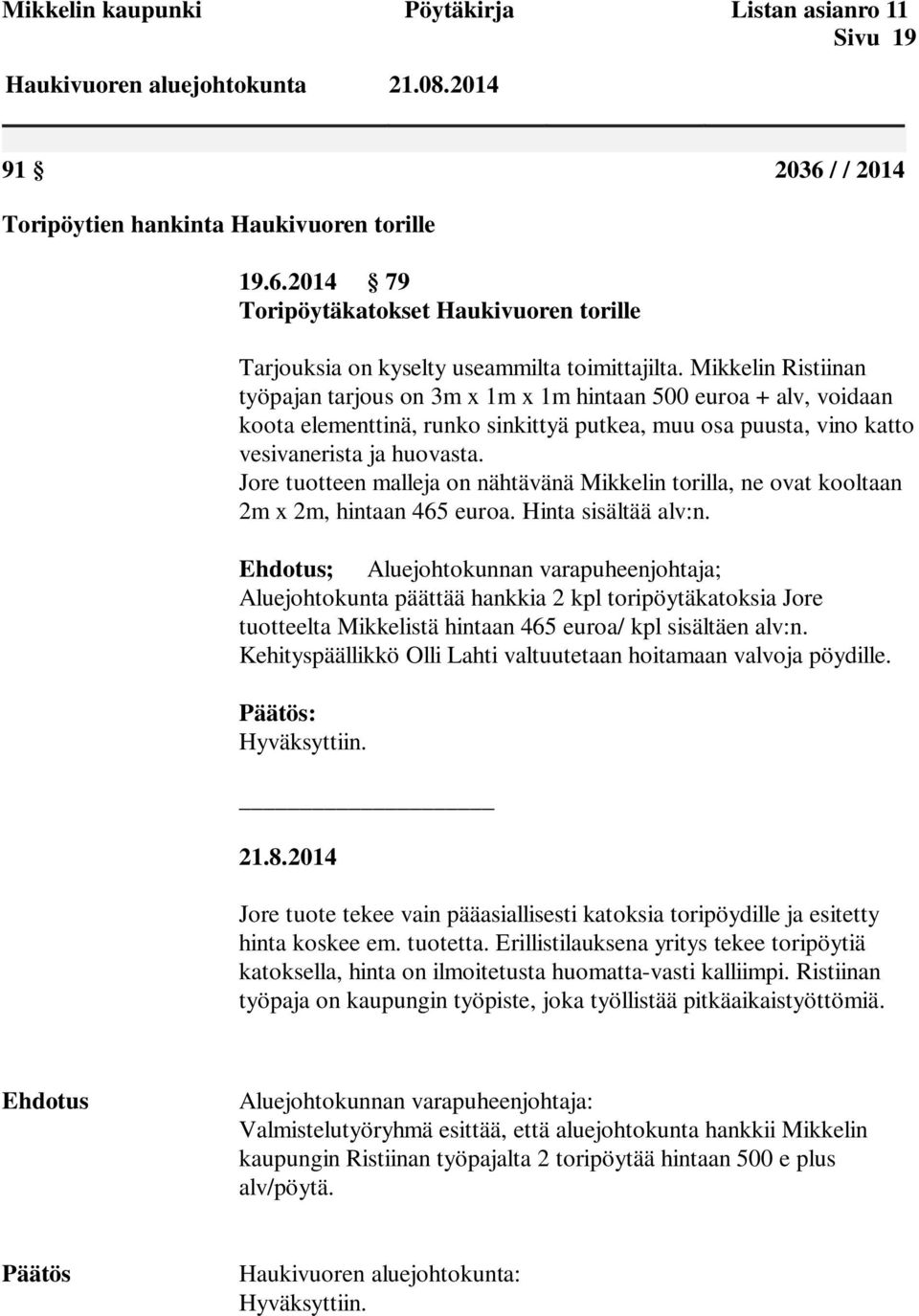 Jore tuotteen malleja on nähtävänä Mikkelin torilla, ne ovat kooltaan 2m x 2m, hintaan 465 euroa. Hinta sisältää alv:n.