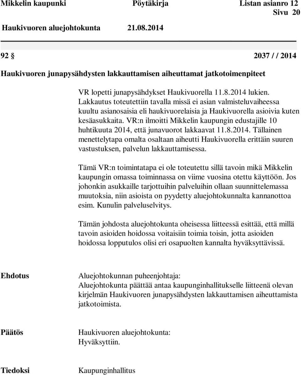 VR:n ilmoitti Mikkelin kaupungin edustajille 10 huhtikuuta 2014, että junavuorot lakkaavat 11.8.2014. Tällainen menettelytapa omalta osaltaan aiheutti Haukivuorella erittäin suuren vastustuksen, palvelun lakkauttamisessa.
