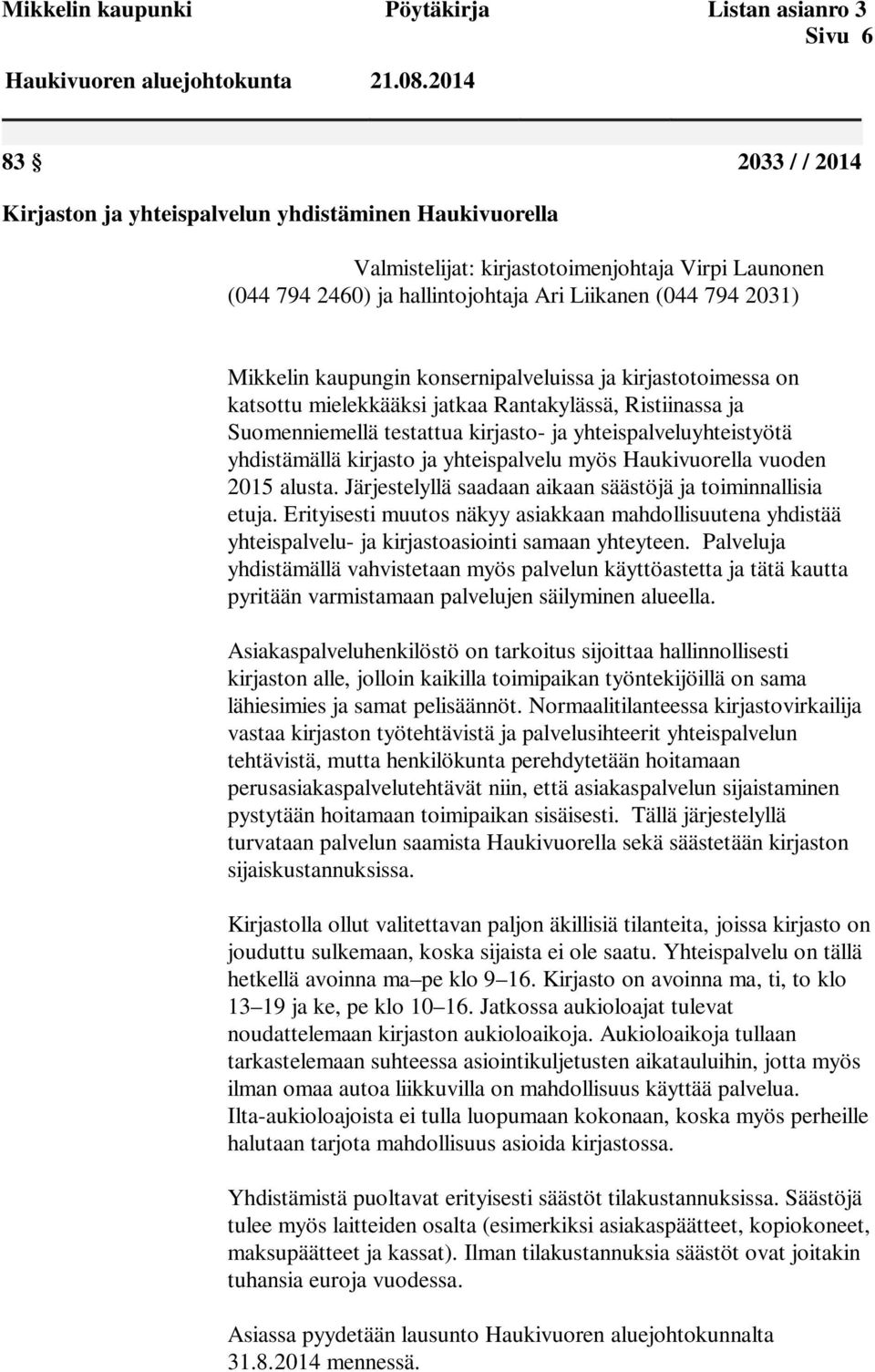 ja yhteispalveluyhteistyötä yhdistämällä kirjasto ja yhteispalvelu myös Haukivuorella vuoden 2015 alusta. Järjestelyllä saadaan aikaan säästöjä ja toiminnallisia etuja.