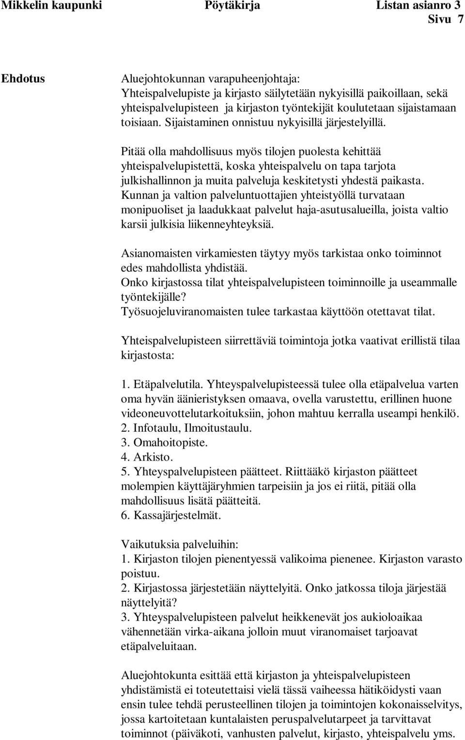 Pitää olla mahdollisuus myös tilojen puolesta kehittää yhteispalvelupistettä, koska yhteispalvelu on tapa tarjota julkishallinnon ja muita palveluja keskitetysti yhdestä paikasta.