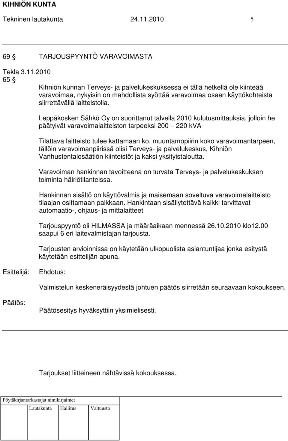 2010 65 Kihniön kunnan Terveys- ja palvelukeskuksessa ei tällä hetkellä ole kiinteää varavoimaa, nykyisin on mahdollista syöttää varavoimaa osaan käyttökohteista siirrettävällä laitteistolla.