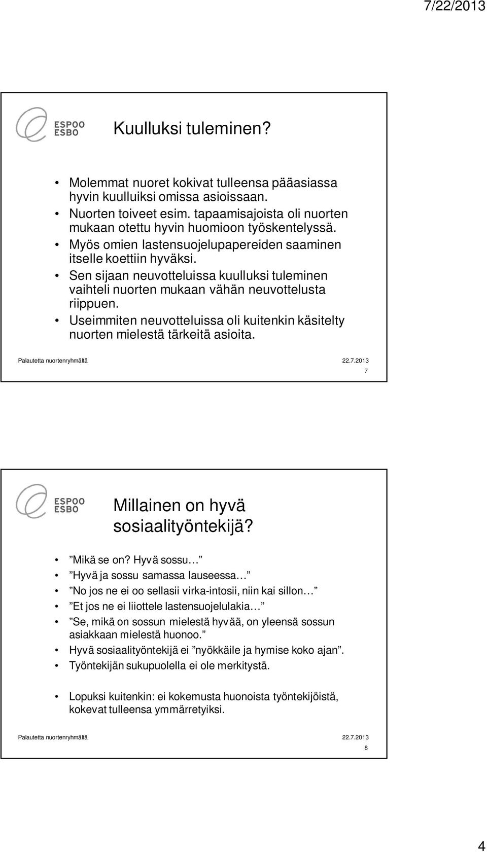 Useimmiten neuvotteluissa oli kuitenkin käsitelty nuorten mielestä tärkeitä asioita. 7 Millainen on hyvä sosiaalityöntekijä? Mikä se on?