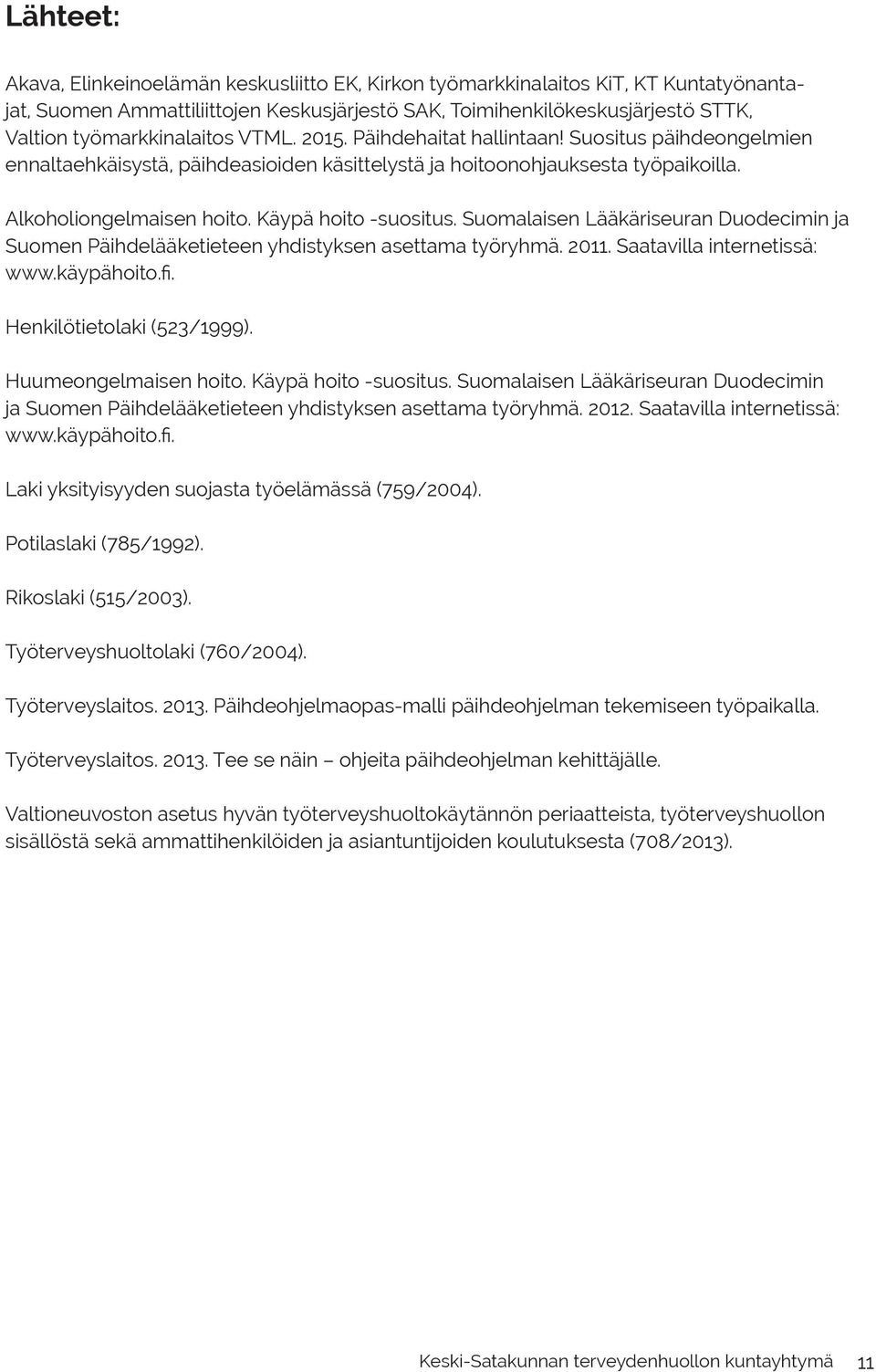 Käypä hoito -suositus. Suomalaisen Lääkäriseuran Duodecimin ja Suomen Päihdelääketieteen yhdistyksen asettama työryhmä. 2011. Saatavilla internetissä: www.käypähoito.fi. Henkilötietolaki (523/1999).