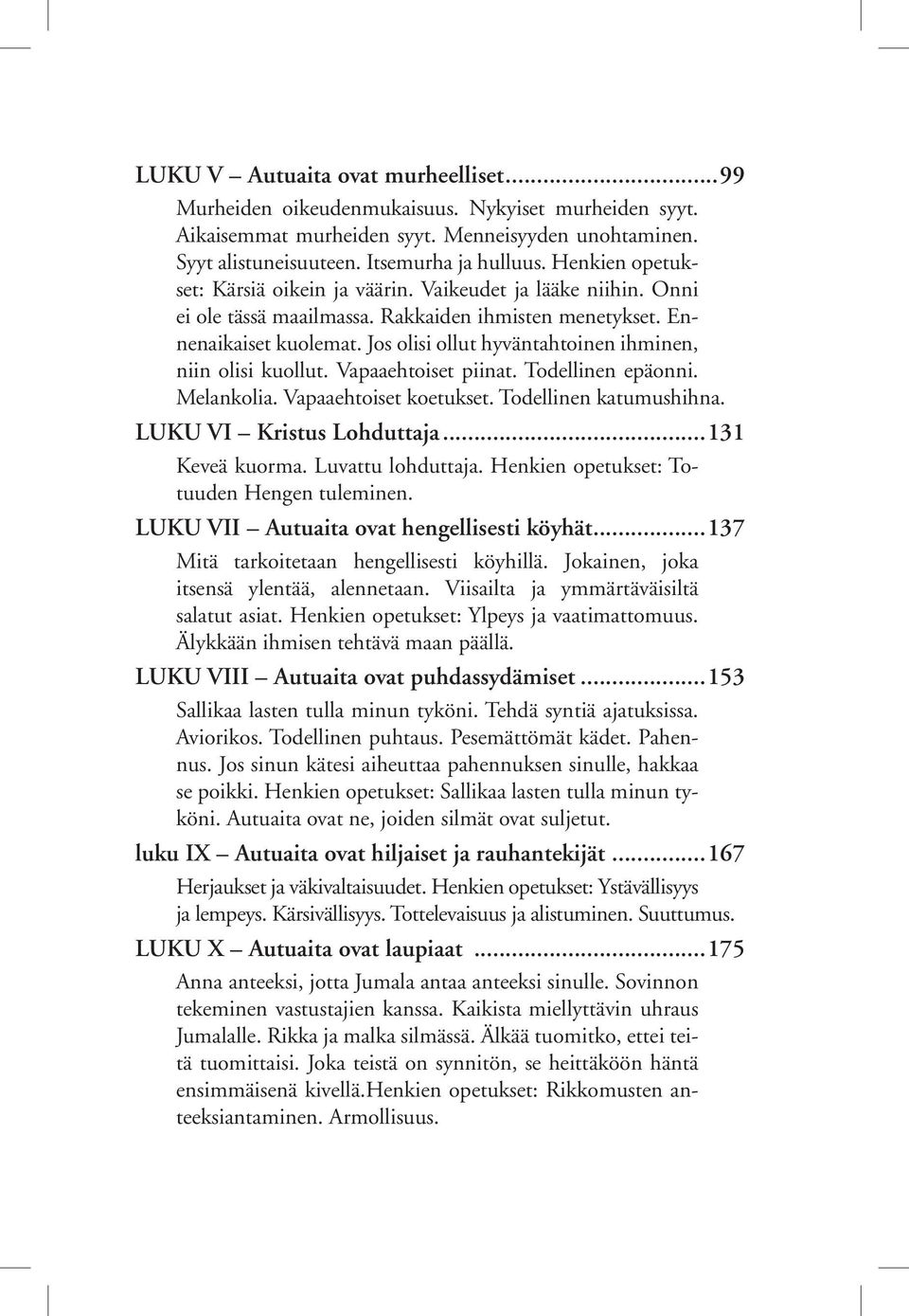 Jos olisi ollut hyväntahtoinen ihminen, niin olisi kuollut. Vapaaehtoiset piinat. Todellinen epäonni. Melankolia. Vapaaehtoiset koetukset. Todellinen katumushihna. LUKU VI Kristus Lohduttaja.