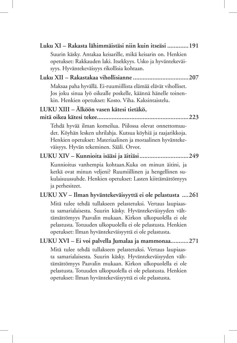 Jos joku sinua lyö oikealle poskelle, käännä hänelle toinenkin. Henkien opetukset: Kosto. Viha. Kaksintaistelu. LUKU XIII Älköön vasen kätesi tietäkö, mitä oikea kätesi tekee.