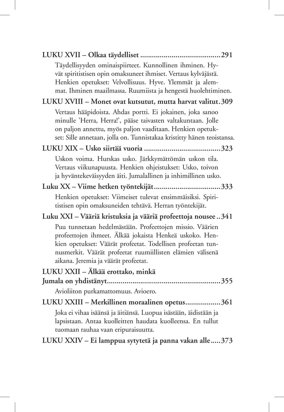 Ei jokainen, joka sanoo minulle Herra, Herra!, pääse taivasten valtakuntaan. Jolle on paljon annettu, myös paljon vaaditaan. Henkien opetukset: Sille annetaan, jolla on.