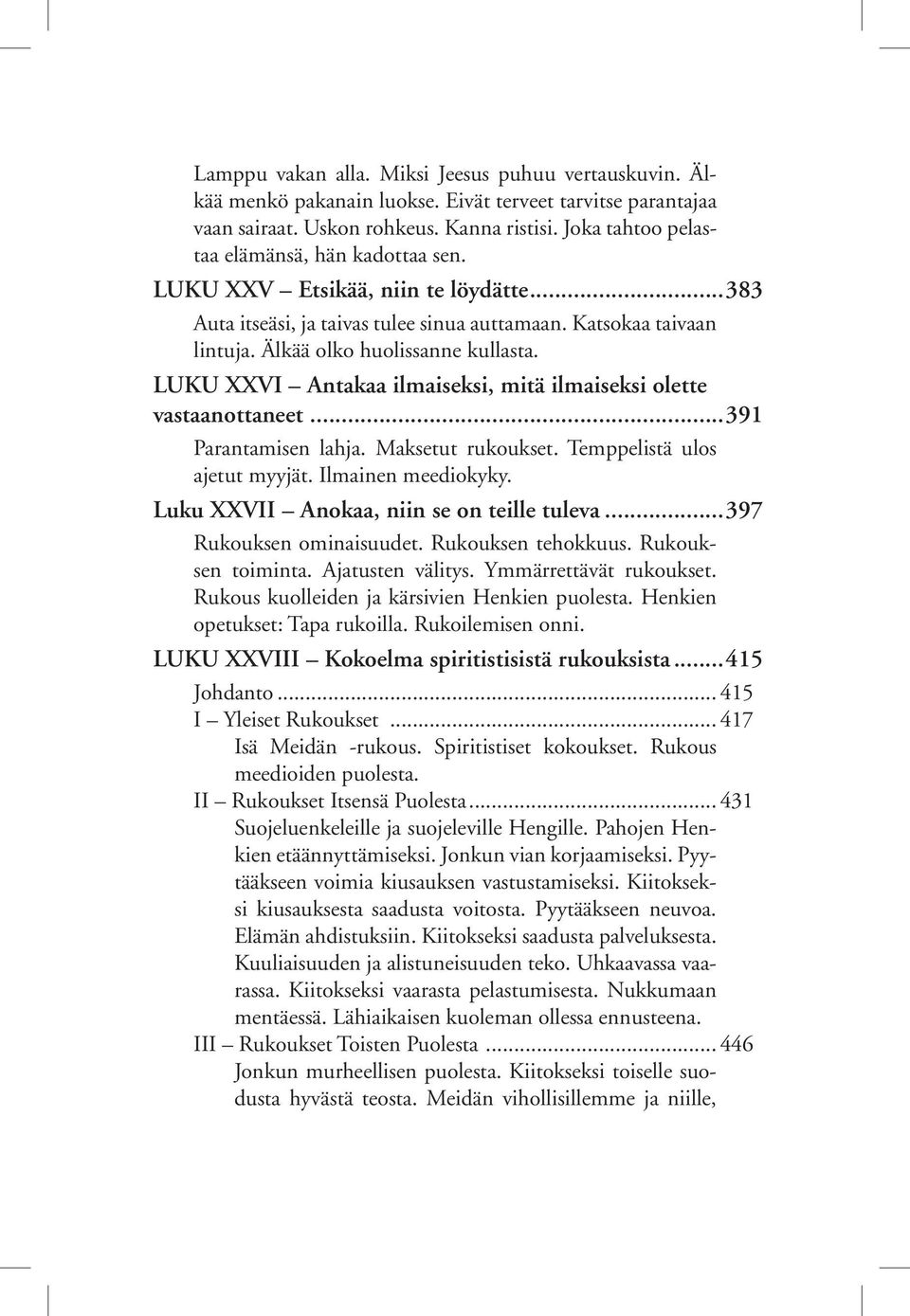 LUKU XXVI Antakaa ilmaiseksi, mitä ilmaiseksi olette vastaanottaneet...391 Parantamisen lahja. Maksetut rukoukset. Temppelistä ulos ajetut myyjät. Ilmainen meediokyky.