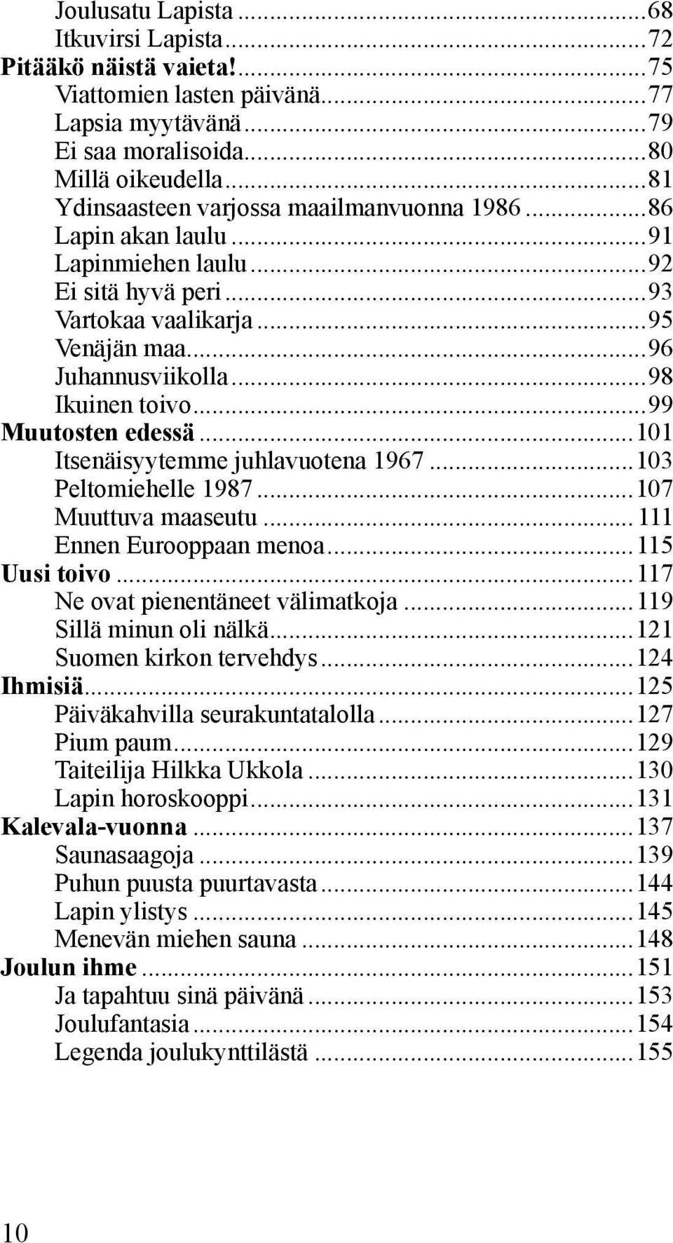 ..99 Muutosten edessä...101 Itsenäisyytemme juhlavuotena 1967...103 Peltomiehelle 1987...107 Muuttuva maaseutu...111 Ennen Eurooppaan menoa...115 Uusi toivo...117 Ne ovat pienentäneet välimatkoja.