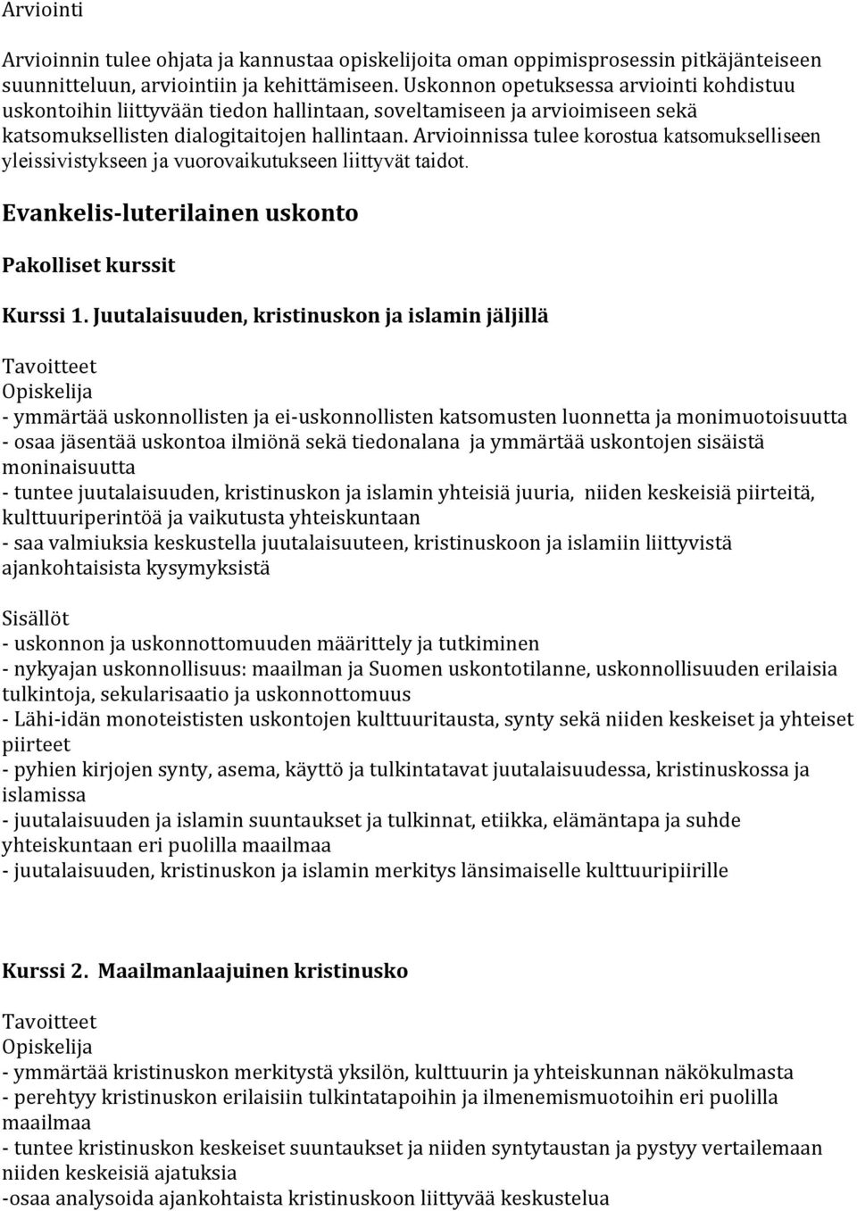 Arvioinnissa tulee korostua katsomukselliseen yleissivistykseen ja vuorovaikutukseen liittyvät taidot. Evankelis- luterilainen uskonto Pakolliset kurssit Kurssi 1.