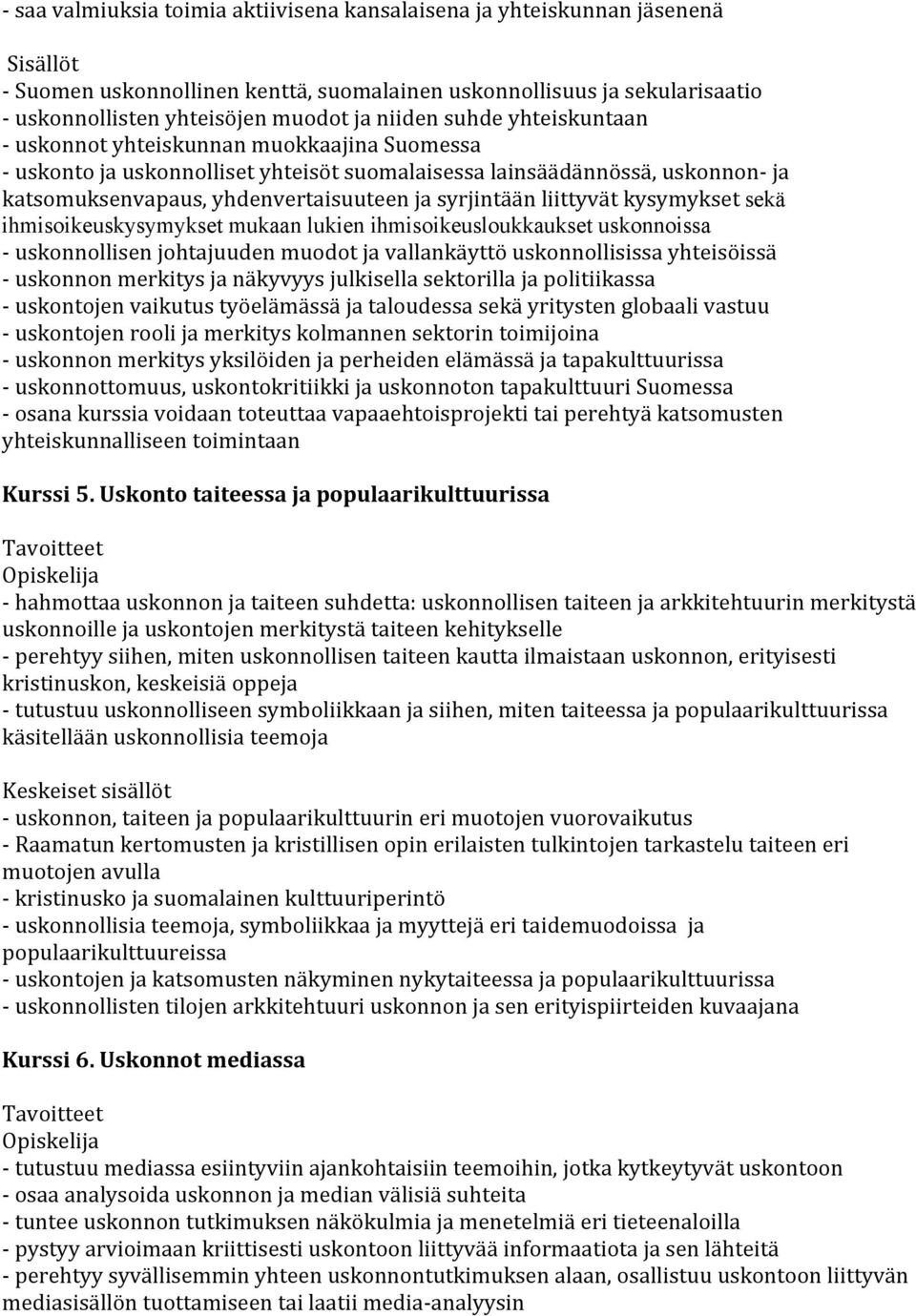 liittyvät kysymykset sekä ihmisoikeuskysymykset mukaan lukien ihmisoikeusloukkaukset uskonnoissa - uskonnollisen johtajuuden muodot ja vallankäyttö uskonnollisissa yhteisöissä - uskonnon merkitys ja