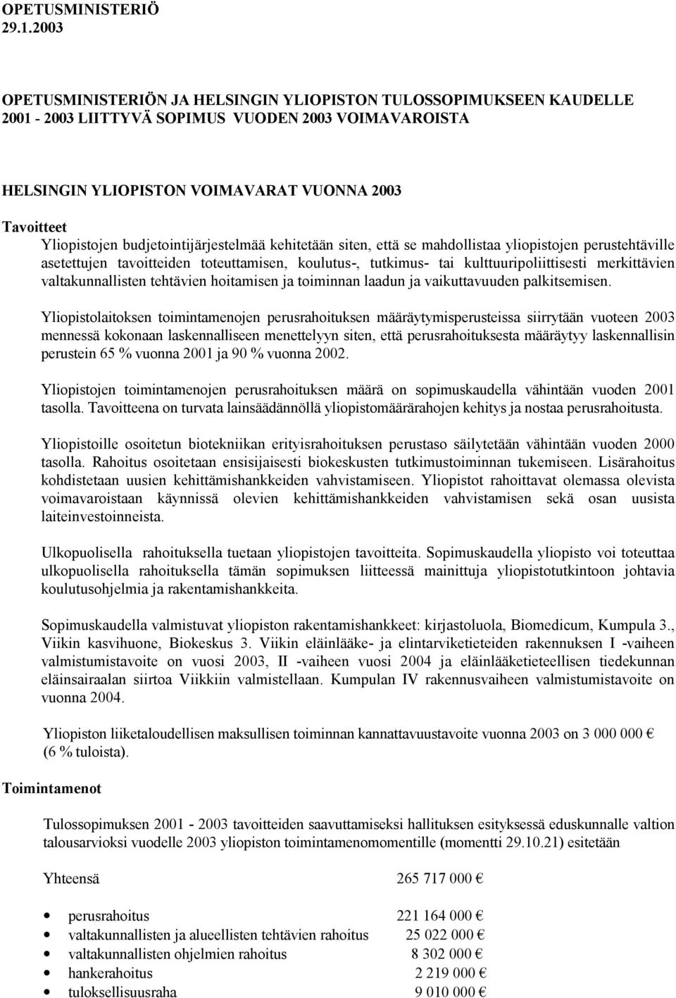 budjetointijärjestelmää kehitetään siten, että se mahdollistaa yliopistojen perustehtäville asetettujen tavoitteiden toteuttamisen, koulutus-, tutkimus- tai kulttuuripoliittisesti merkittävien